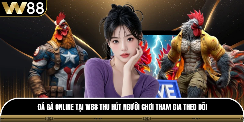 Đá gà online tại W88 thu hút người chơi tham gia theo dõi