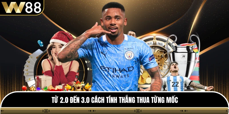 Từ 2.0 đến 3.0 cách tính thắng thua từng mốc